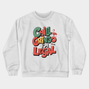 chill gringo i'm legal Crewneck Sweatshirt